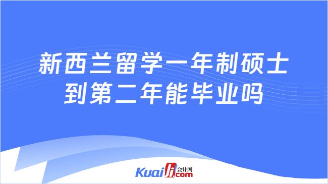 新西蘭留學一年制碩士\n到第二年能畢業(yè)嗎