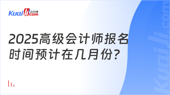 2025高级会计师报名\n时间预计在几月份？