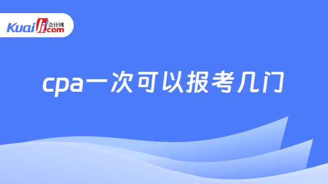 cpa一次可以报考几门