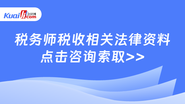 稅務(wù)師稅收相關(guān)法律資料\n點(diǎn)擊咨詢索取>>