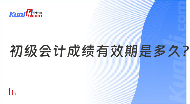 初级会计成绩有效期是多久?