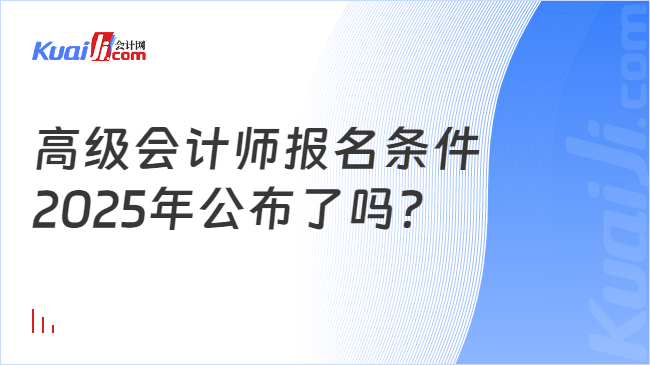 高级会计师报名条件\n2025年公布了吗？