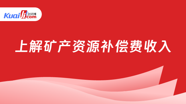 上解矿产资源补偿费收入