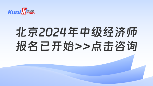 北京2024年中級(jí)經(jīng)濟(jì)師\n報(bào)名已開(kāi)始>>點(diǎn)擊咨詢