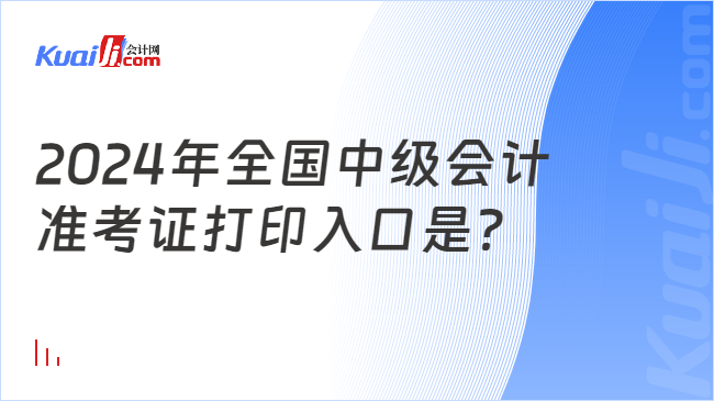 2024年全國中級會計\n準(zhǔn)考證打印入口是？