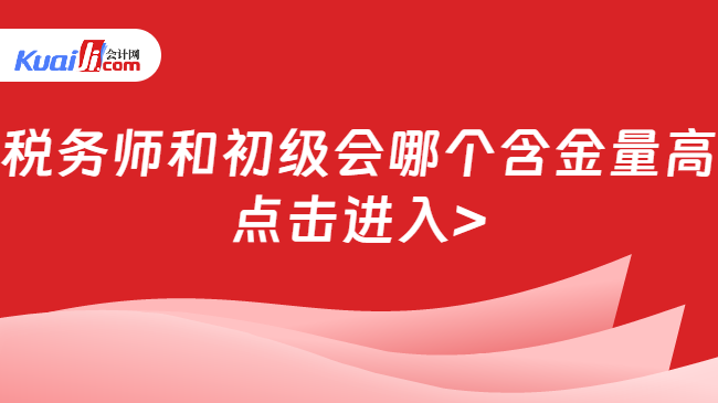 税务师和初级会哪个含金量高