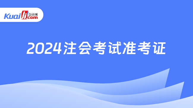 2024注会考试准考证