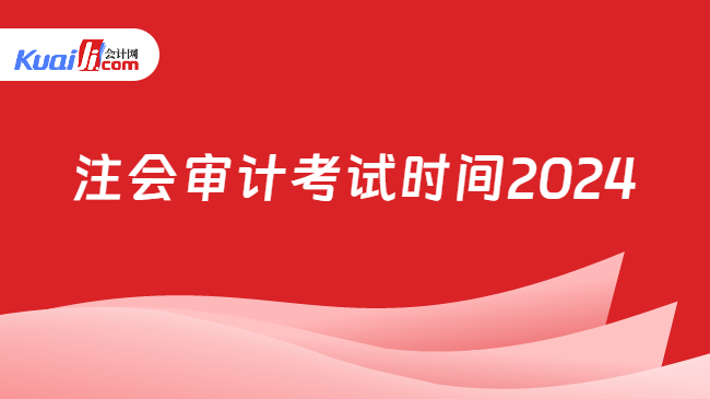 注会审计考试时间2024