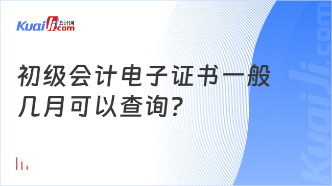 初级会计电子证书一般\n几月可以查询？