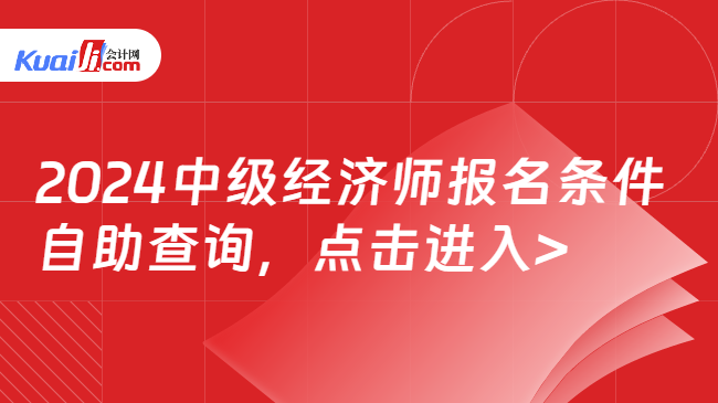 2024中級經濟師報名條件\n自助查詢，點擊進入>