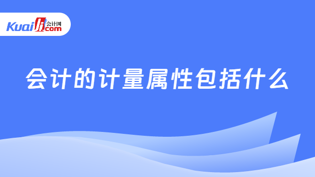 会计的计量属性包括什么