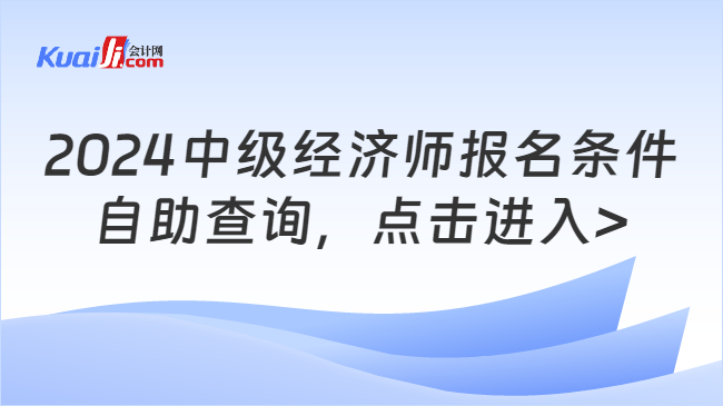 2024中级经济师报名条件\n自助查询，点击进入>