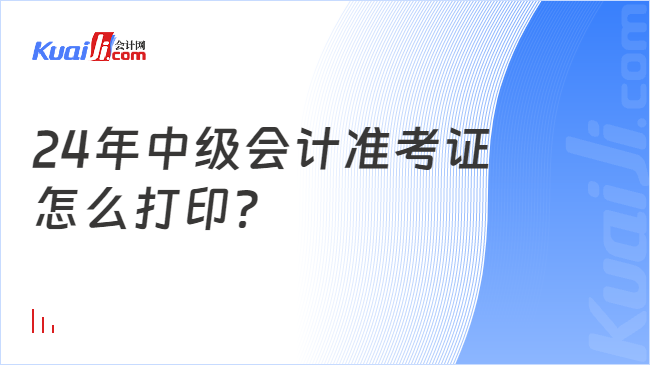 24年中级会计准考证\n怎么打印？