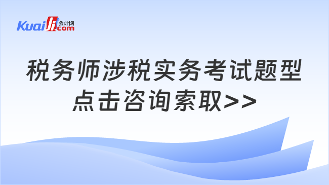 税务师涉税实务考试题型\n点击咨询索取>>