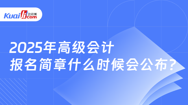 2025年高级会计\n报名简章什么时候会公布?