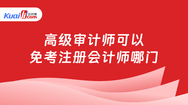 高级审计师可以\n免考注册会计师哪门