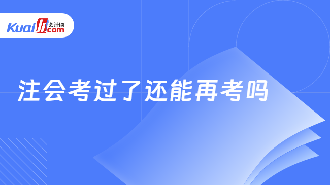 注會(huì)考過(guò)了還能再考嗎