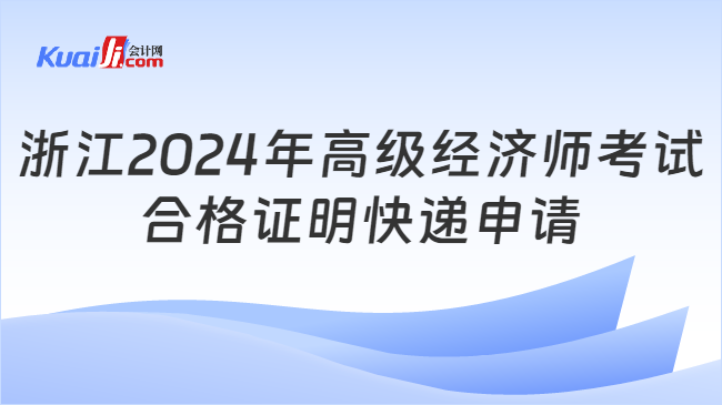 浙江2024年高级经济师考试\n合格证明快递申请