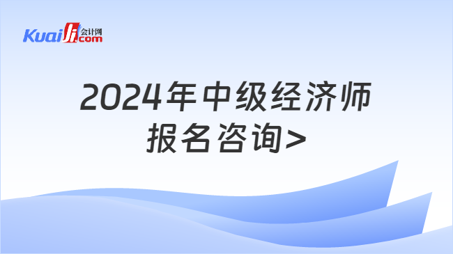 2024年中级经济师\n报名咨询>