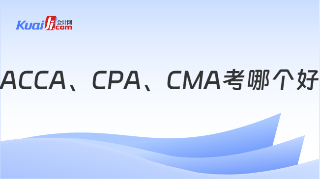 ACCA、CPA、CMA考哪个