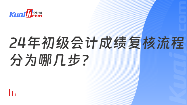 24年初級會計成績復(fù)核流程\n分為哪幾步?