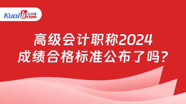 高级会计职称2024\n成绩合格标准公布了吗?