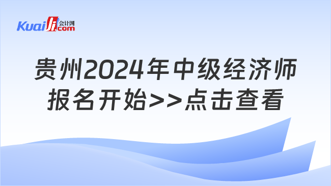 貴州2024年中級(jí)經(jīng)濟(jì)師\n報(bào)名開始>>點(diǎn)擊查看