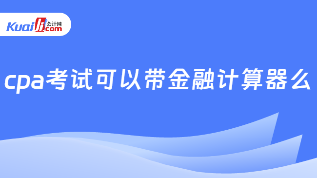 cpa考试可以带金融计算器么