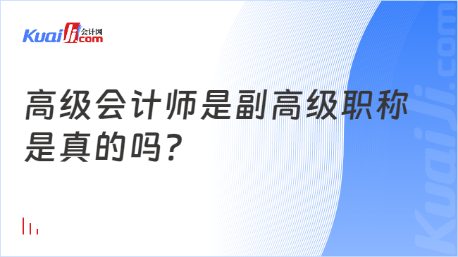 高级会计师是副高级职称\n是真的吗?