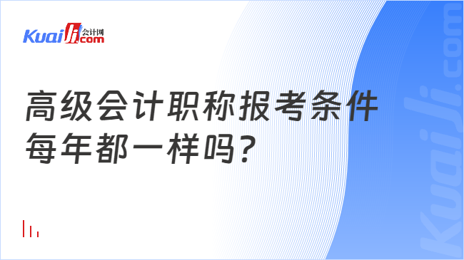 高级会计职称报考条件\n每年都一样吗？