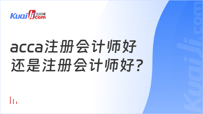 acca注冊會計師好還是注冊會計師好？