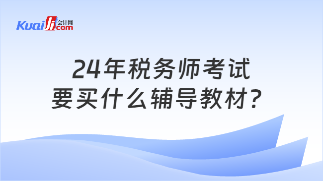 24年稅務(wù)師考試要買什么輔導(dǎo)教材？