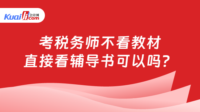 考稅務(wù)師不看教材直接看輔導(dǎo)書可以嗎？