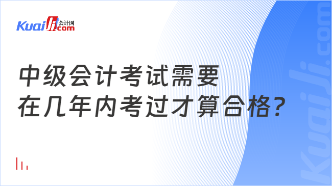 中級會計考試需要\n在幾年內(nèi)考過才算合格?