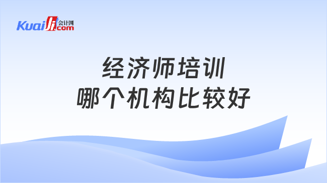 經(jīng)濟師培訓\n哪個機構比較好