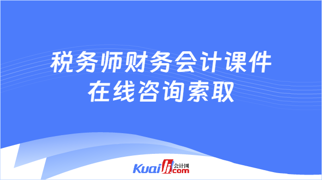 稅務(wù)師財(cái)務(wù)會(huì)計(jì)課件\n在線咨詢索取