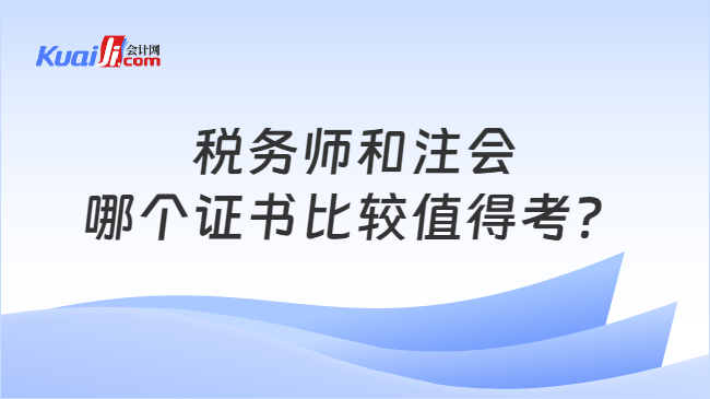 稅務(wù)師和注會哪個證書比較值得考？