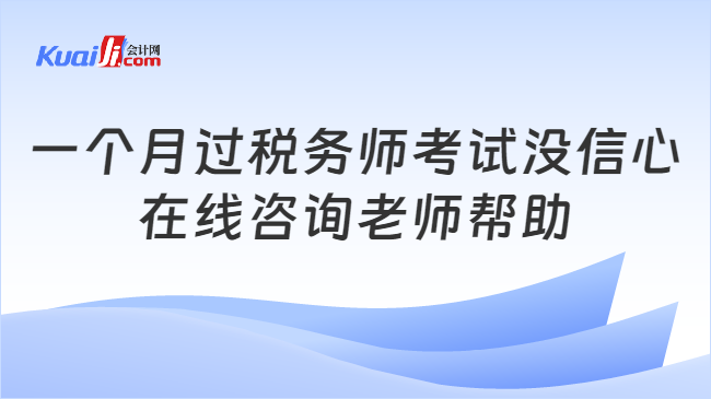 一个月过税务师考试没信心\n在线咨询老师帮助