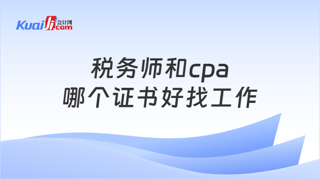 税务师和cpa哪个证书好找工作