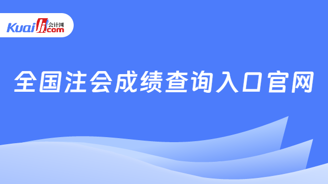 全國注會成績查詢?nèi)肟诠倬W(wǎng)