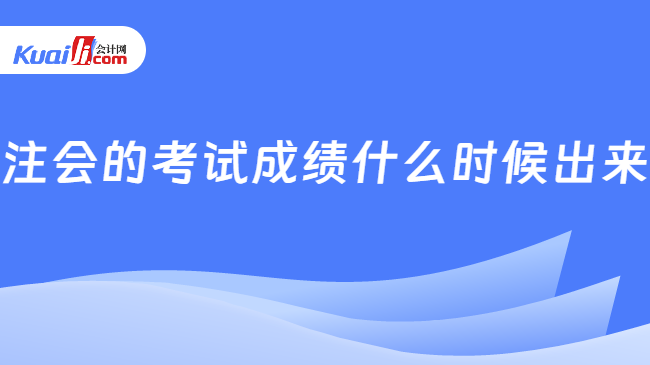 注会的考试成绩什么时候出来