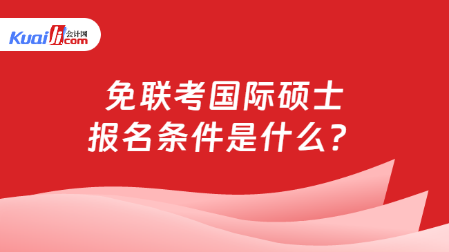 免联考国际硕士\n报名条件是什么？