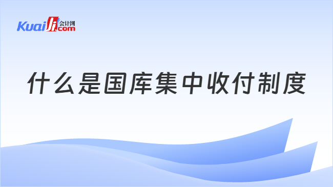 什么是国库集中收付制度