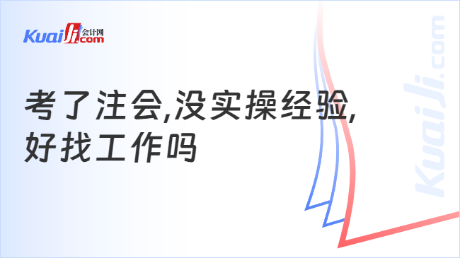 考了注会,没实操经验,\n好找工作吗