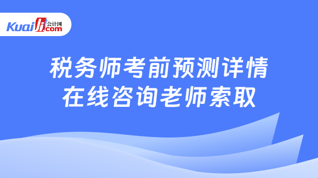 税务师考前预测详情\n在线咨询老师索取