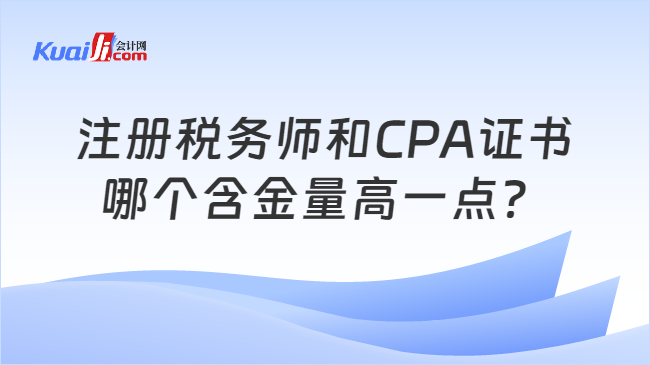 注册税务师和CPA证书哪个含金量高一点