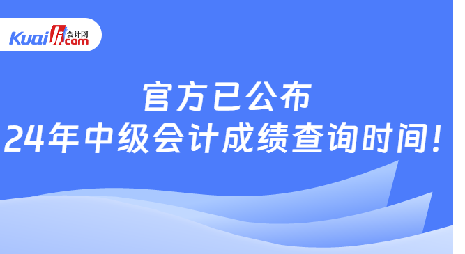 官方已公布\n  24年中级会计成绩查询时间！