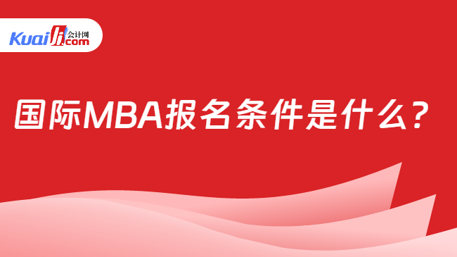 国际MBA报名条件是什么？