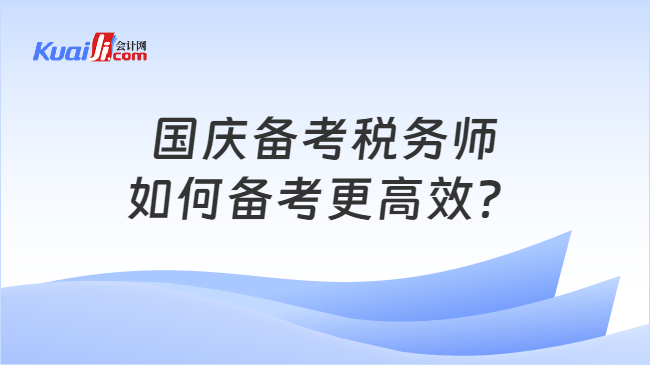 国庆备考税务师如何备考更高效？