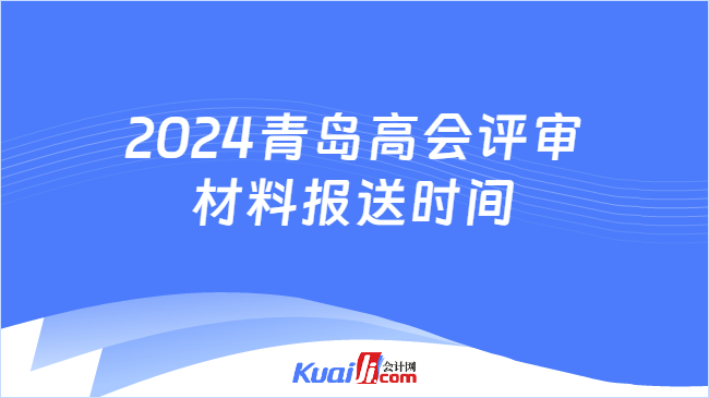 2024青岛高会评审\n材料报送时间